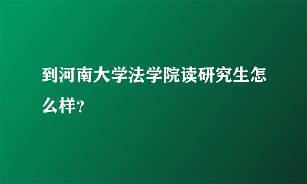到河南大学法学院读研究生怎么样？