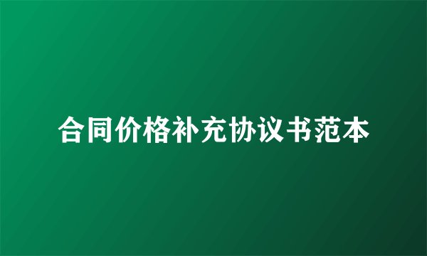 合同价格补充协议书范本
