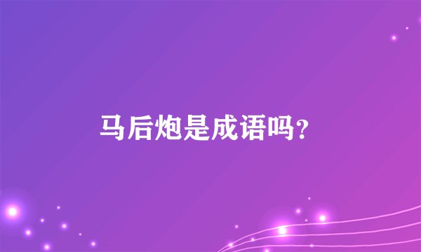 马后炮是成语吗？