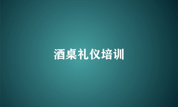 酒桌礼仪培训