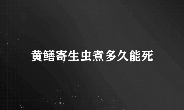黄鳝寄生虫煮多久能死