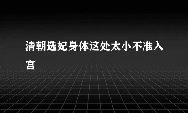 清朝选妃身体这处太小不准入宫