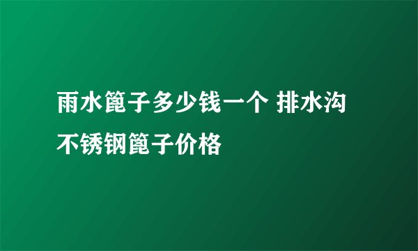 雨水篦子多少钱一个 排水沟不锈钢篦子价格
