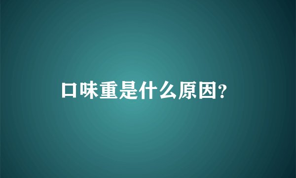 口味重是什么原因？
