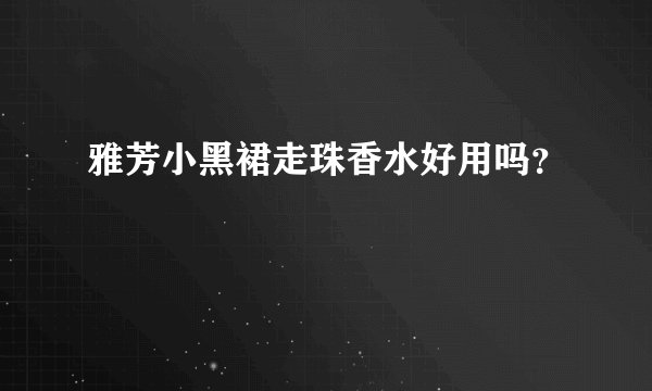 雅芳小黑裙走珠香水好用吗?