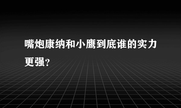 嘴炮康纳和小鹰到底谁的实力更强？