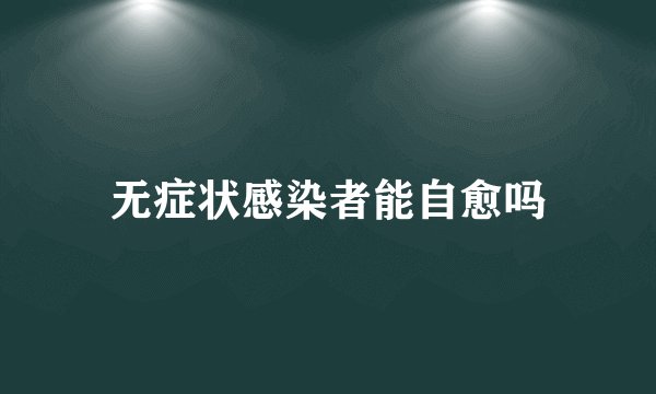 无症状感染者能自愈吗