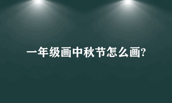 一年级画中秋节怎么画?