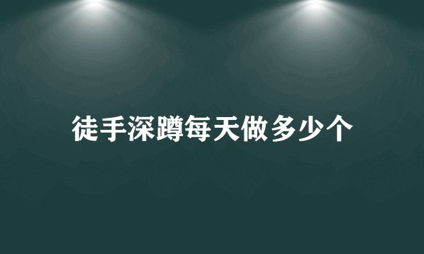 徒手深蹲每天做多少个