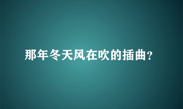 那年冬天风在吹的插曲?