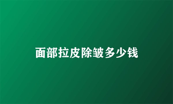 面部拉皮除皱多少钱