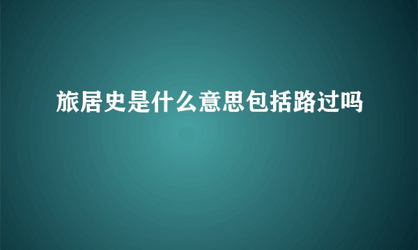 旅居史是什么意思包括路过吗