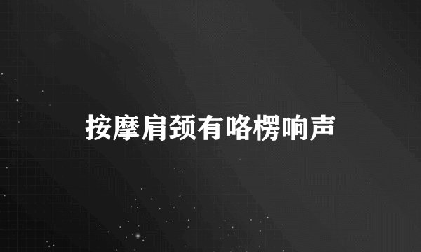 按摩肩颈有咯楞响声