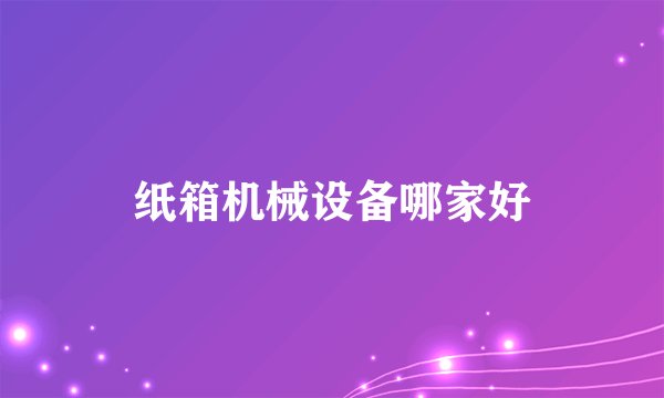 纸箱机械设备哪家好