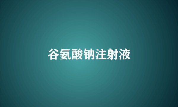 谷氨酸钠注射液