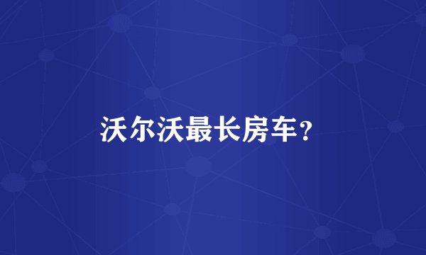 沃尔沃最长房车?