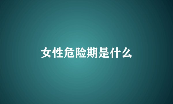 女性危险期是什么