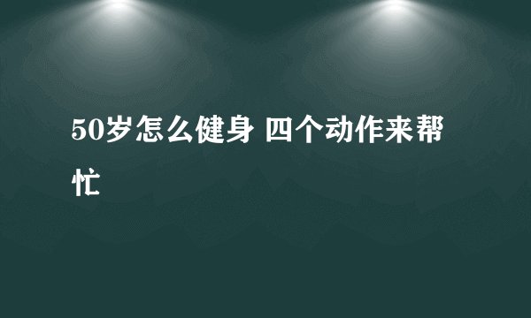50岁怎么健身 四个动作来帮忙