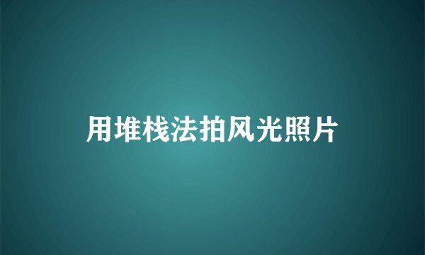 用堆栈法拍风光照片