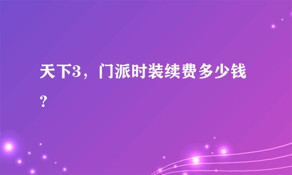 天下3，门派时装续费多少钱？
