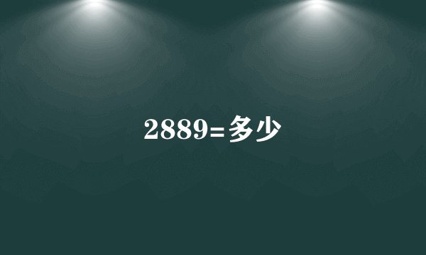 2889=多少