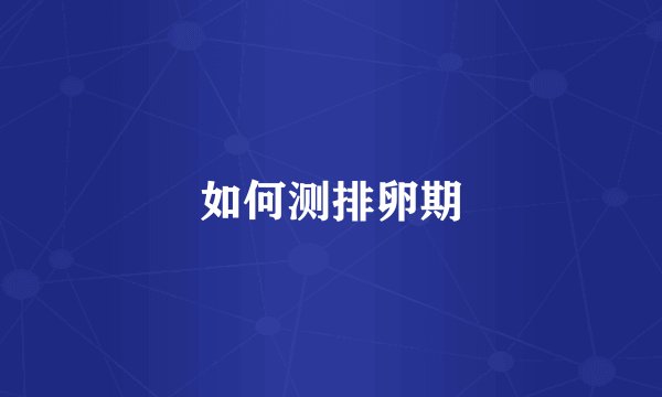 如何测排卵期