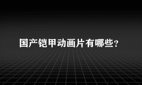 国产铠甲动画片有哪些？