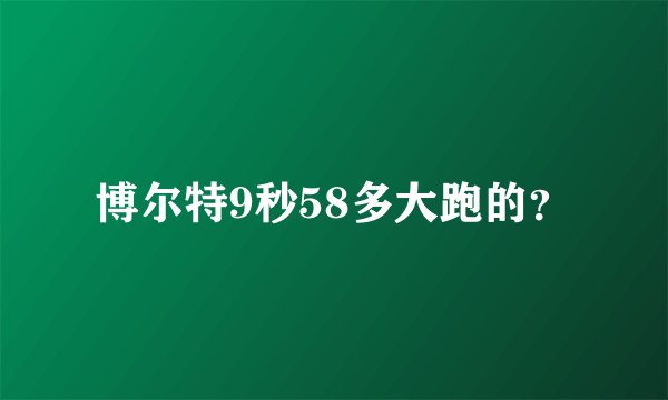 博尔特9秒58多大跑的？