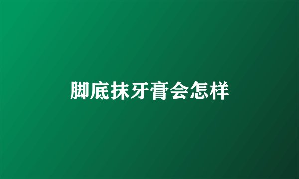 脚底抹牙膏会怎样