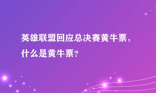 英雄联盟回应总决赛黄牛票，什么是黄牛票？
