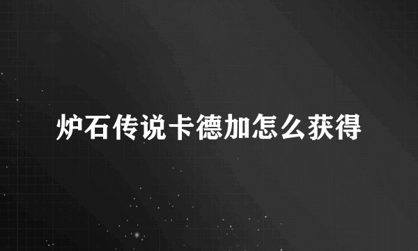 炉石传说卡德加怎么获得