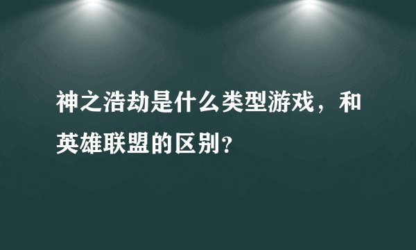 神之浩劫是什么类型游戏,和英雄联盟的区别?