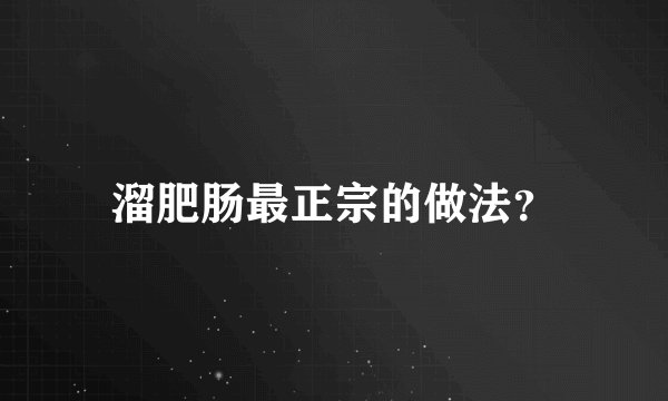 溜肥肠最正宗的做法？