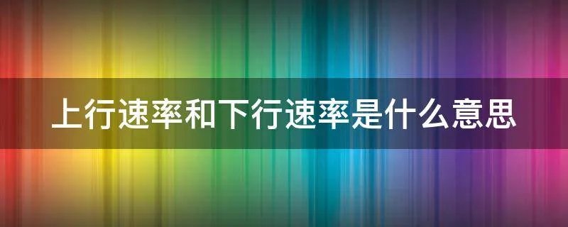 上行速率和下行速率是什么意思