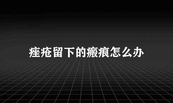 痤疮留下的瘢痕怎么办