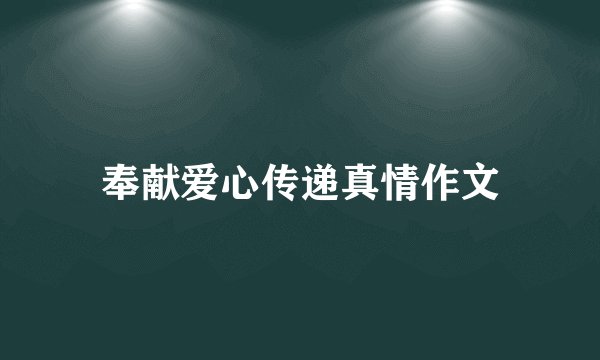 奉献爱心传递真情作文