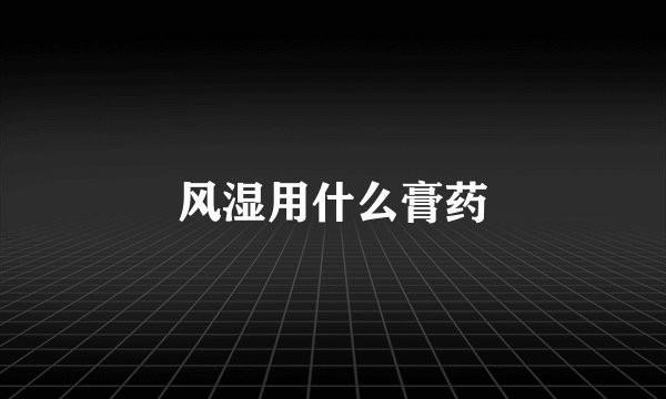 风湿用什么膏药