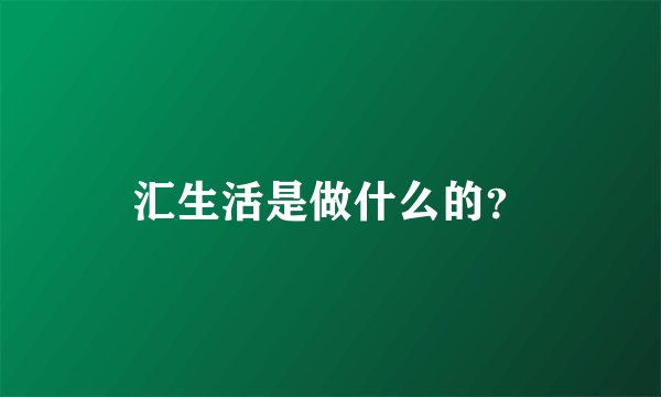 汇生活是做什么的?