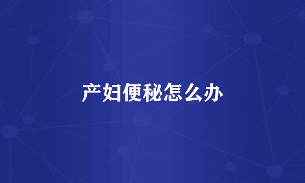 产妇便秘怎么办