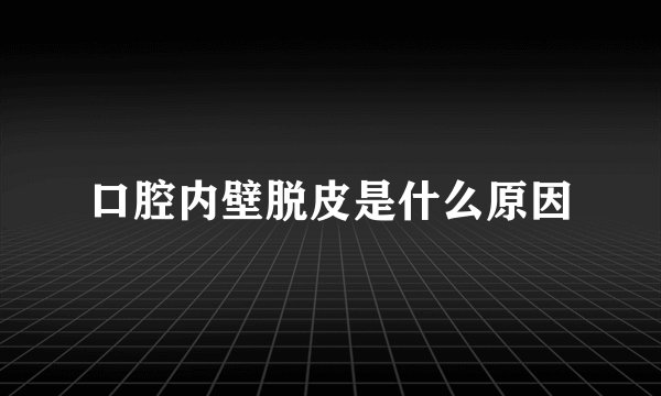 口腔内壁脱皮是什么原因