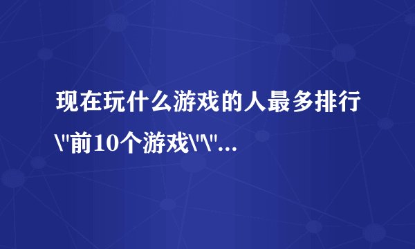 现在玩什么游戏的人最多排行\