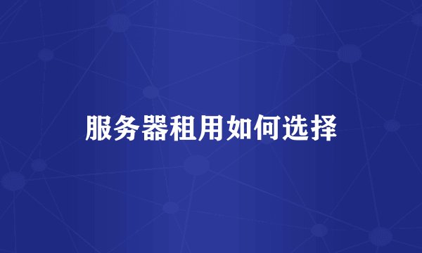 服务器租用如何选择