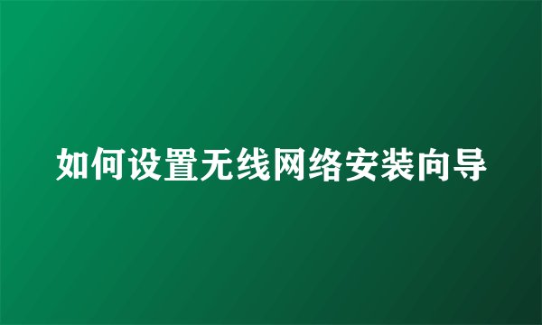 如何设置无线网络安装向导