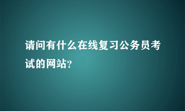 请问有什么在线复习公务员考试的网站？