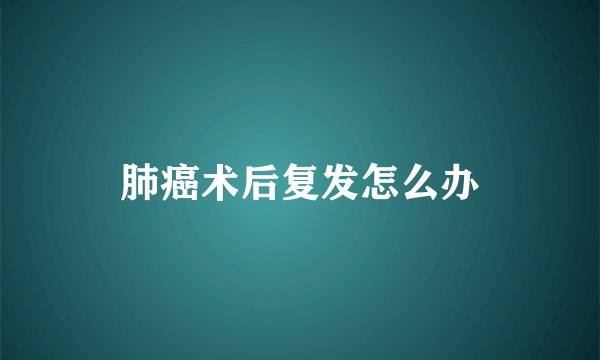 肺癌术后复发怎么办