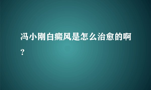 冯小刚白癜风是怎么治愈的啊？