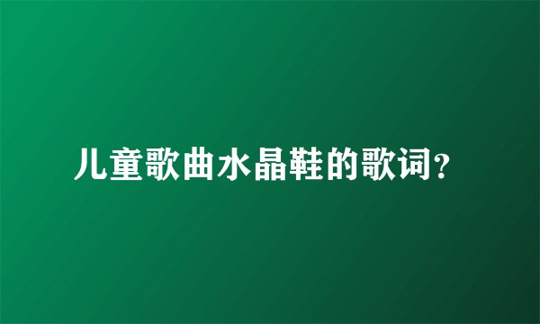 儿童歌曲水晶鞋的歌词？