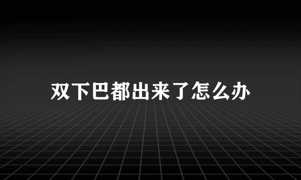 双下巴都出来了怎么办