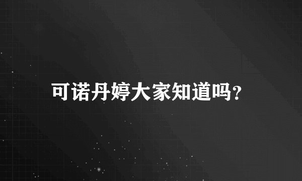可诺丹婷大家知道吗?