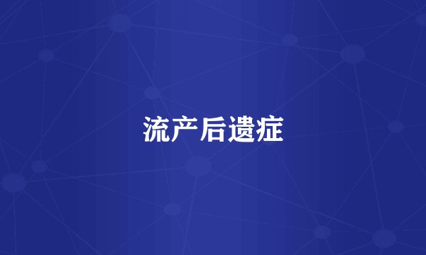 流产后遗症